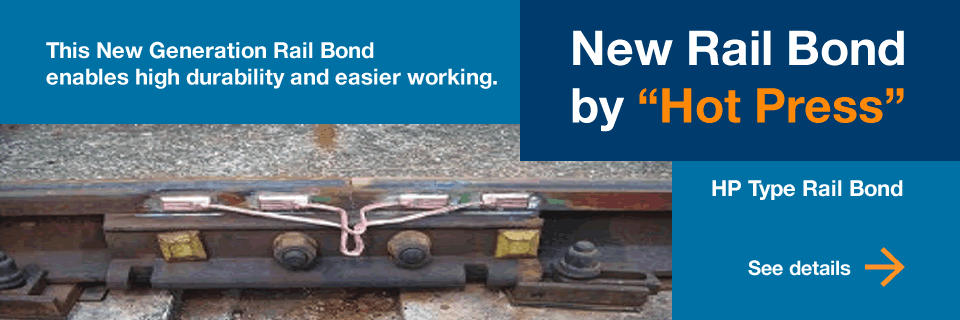 New Rail Bond by “Hot Press” - (HP Type Rail Bond)This New Generation Rail Bond enables high durability and easier working.
